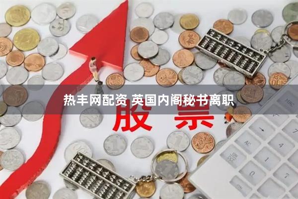 热丰网配资 英国内阁秘书离职